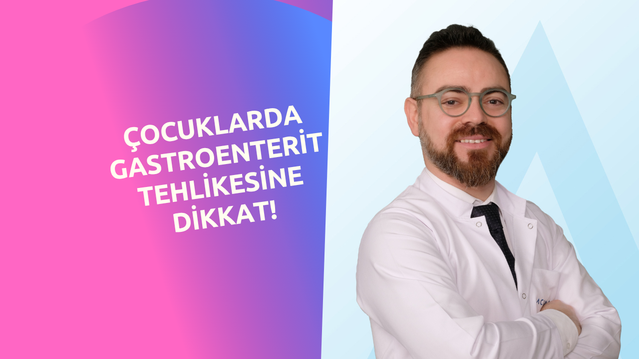 ÇOCUKLARDA GASTROENTERİT TEHLİKESİNE DİKKAT!