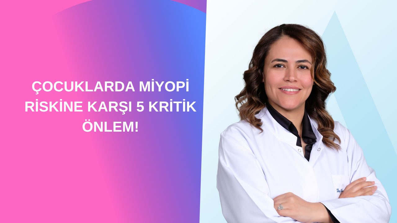 ÇOCUKLARDA MİYOPİ RİSKİNE KARŞI 5 KRİTİK ÖNLEM!