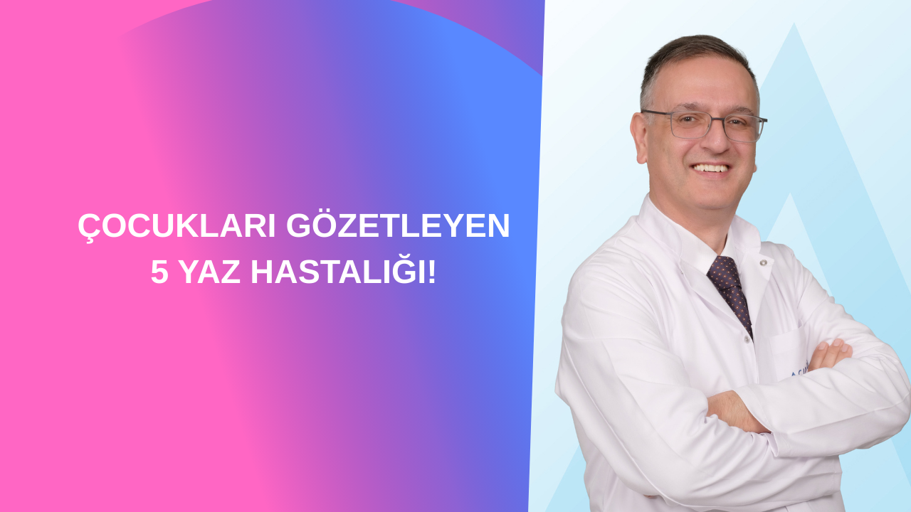 ÇOCUKLARI GÖZETLEYEN 5 YAZ HASTALIĞI!