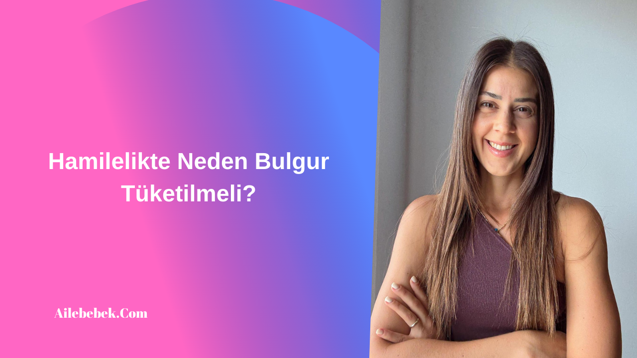 Hamilelikte Neden Bulgur Tüketilmeli?