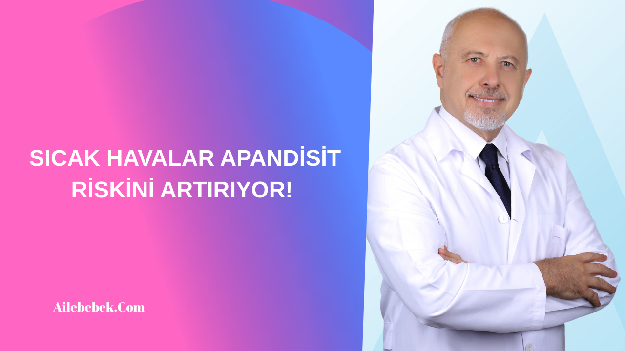 SICAK HAVALAR APANDİSİT RİSKİNİ ARTIRIYOR!