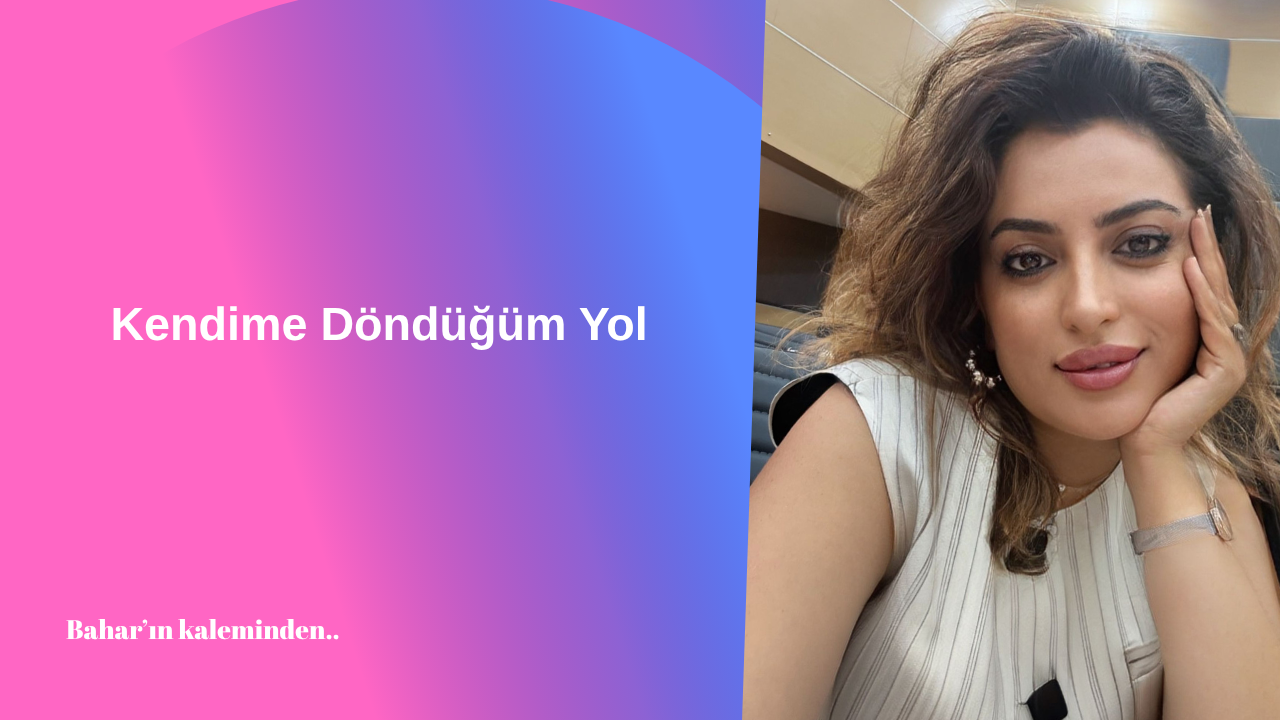 Kendime Döndüğüm Yol
