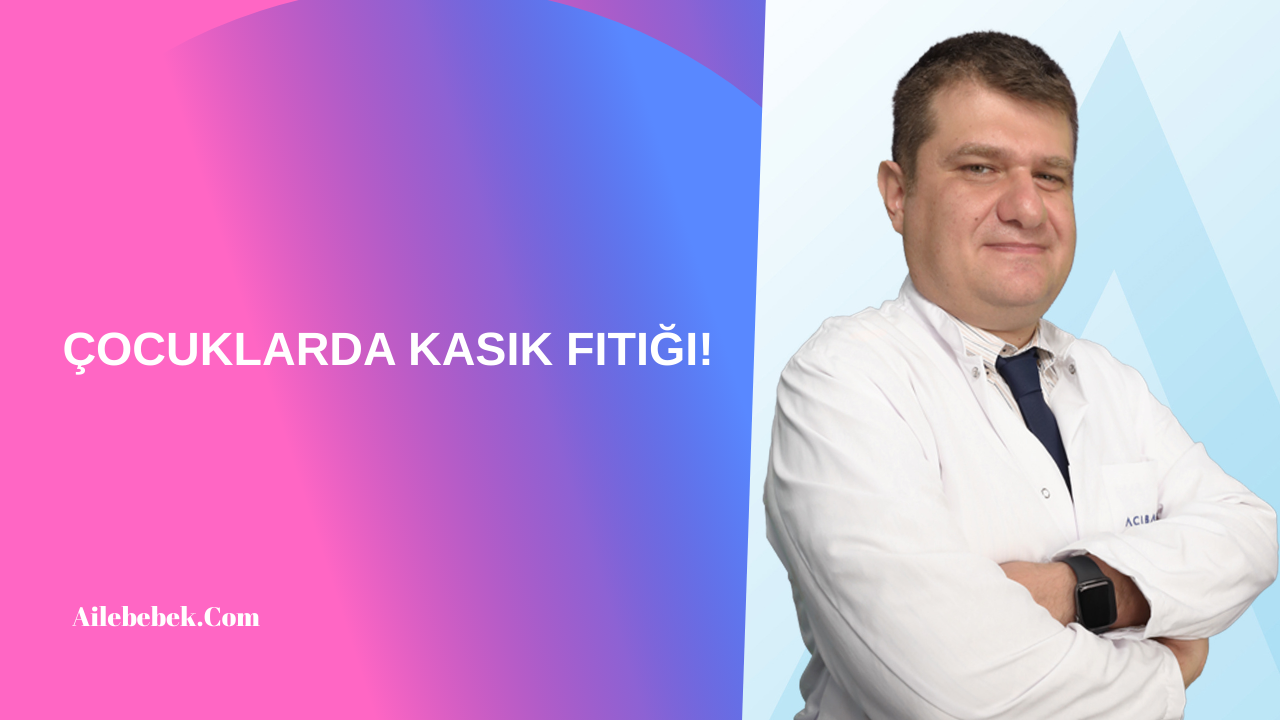 ÇOCUKLARDA KASIK FITIĞI!