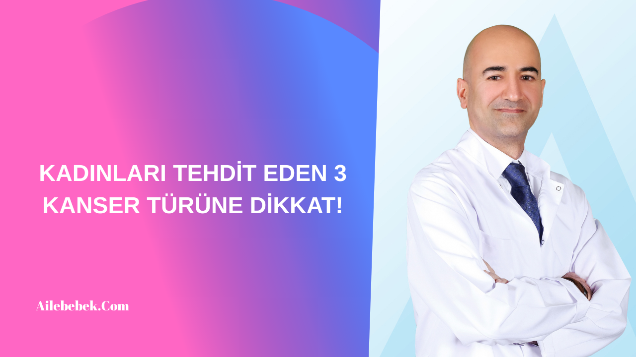 KADINLARI TEHDİT EDEN 3 KANSER TÜRÜNE DİKKAT!