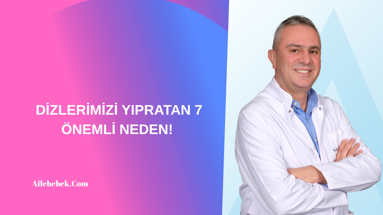 DİZLERİMİZİ YIPRATAN 7 ÖNEMLİ NEDEN!
