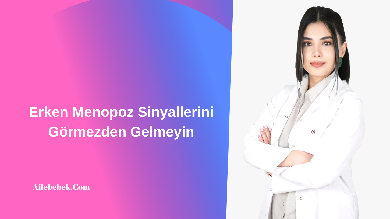 Erken Menopoz Sinyallerini Görmezden Gelmeyin