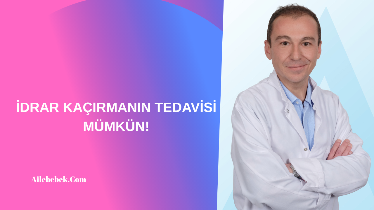 İDRAR KAÇIRMANIN TEDAVİSİ MÜMKÜN!