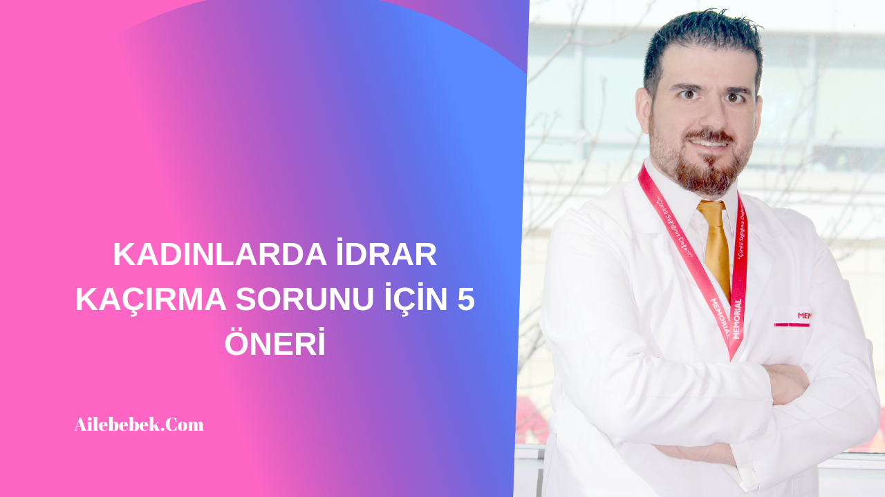 KADINLARDA İDRAR KAÇIRMA SORUNU İÇİN 5 ÖNERİ
