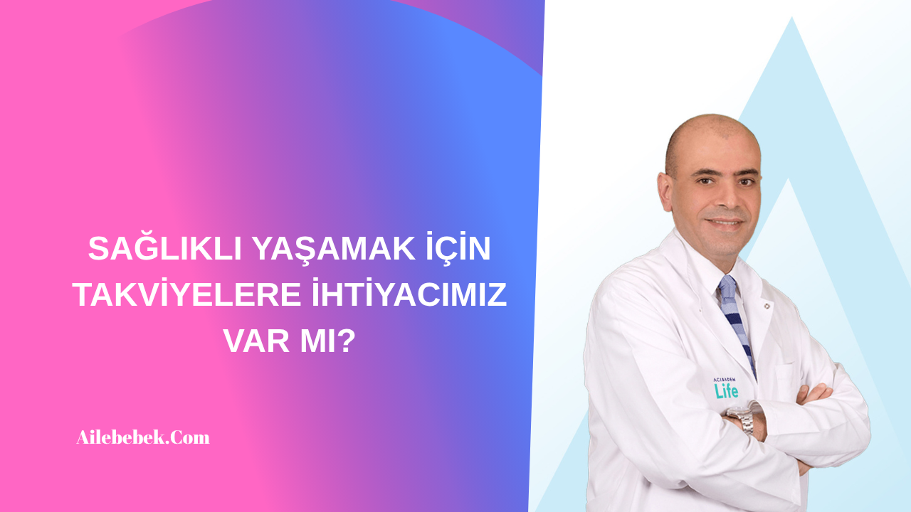 SAĞLIKLI YAŞAMAK İÇİN TAKVİYELERE İHTİYACIMIZ VAR MI?