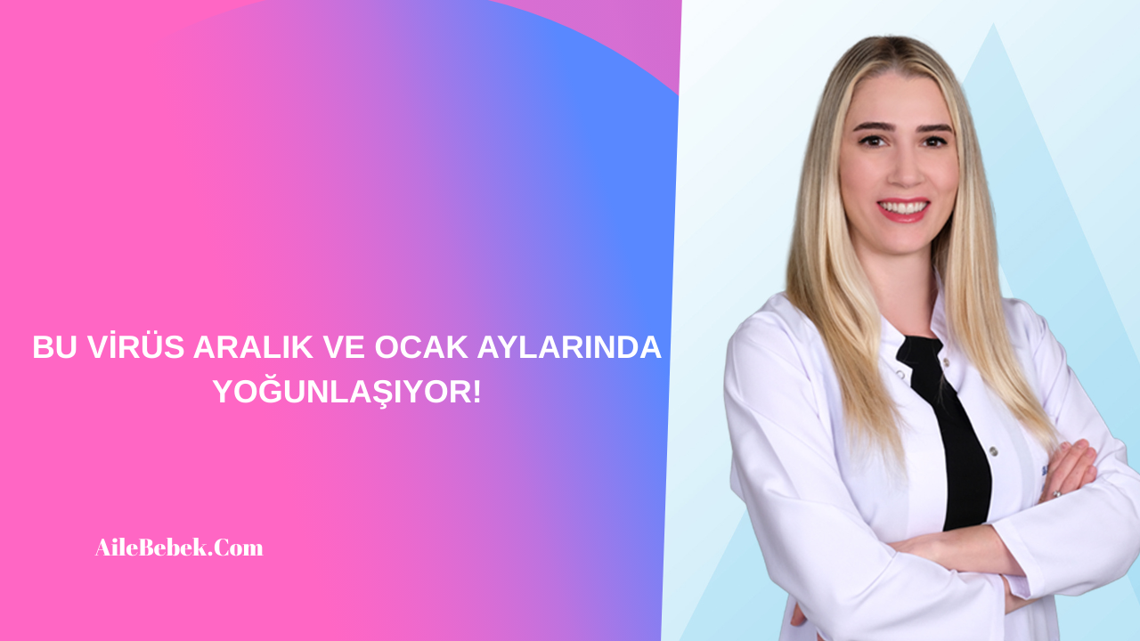 BU VİRÜS ARALIK VE OCAK AYLARINDA YOĞUNLAŞIYOR!