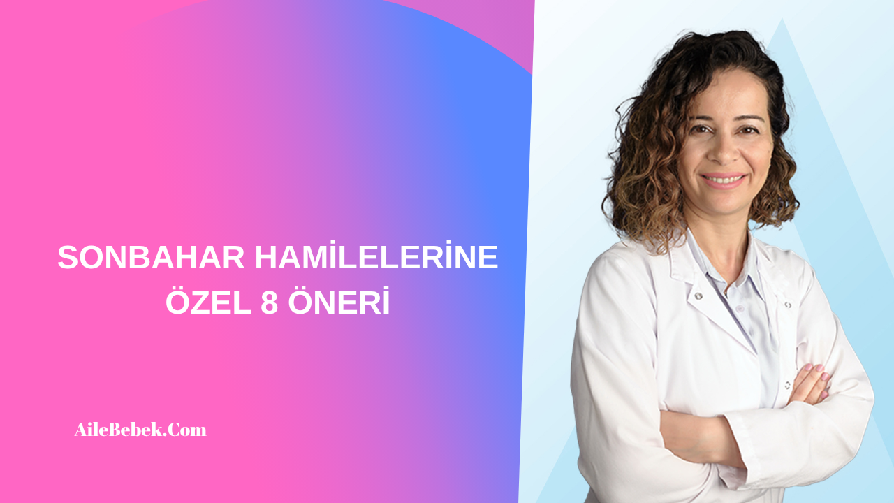 SONBAHAR HAMİLELERİNE ÖZEL 8 ÖNERİ