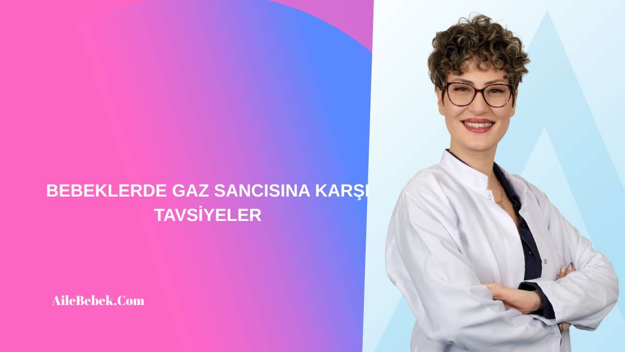 BEBEKLERDE GAZ SANCISINA KARŞI TAVSİYELER