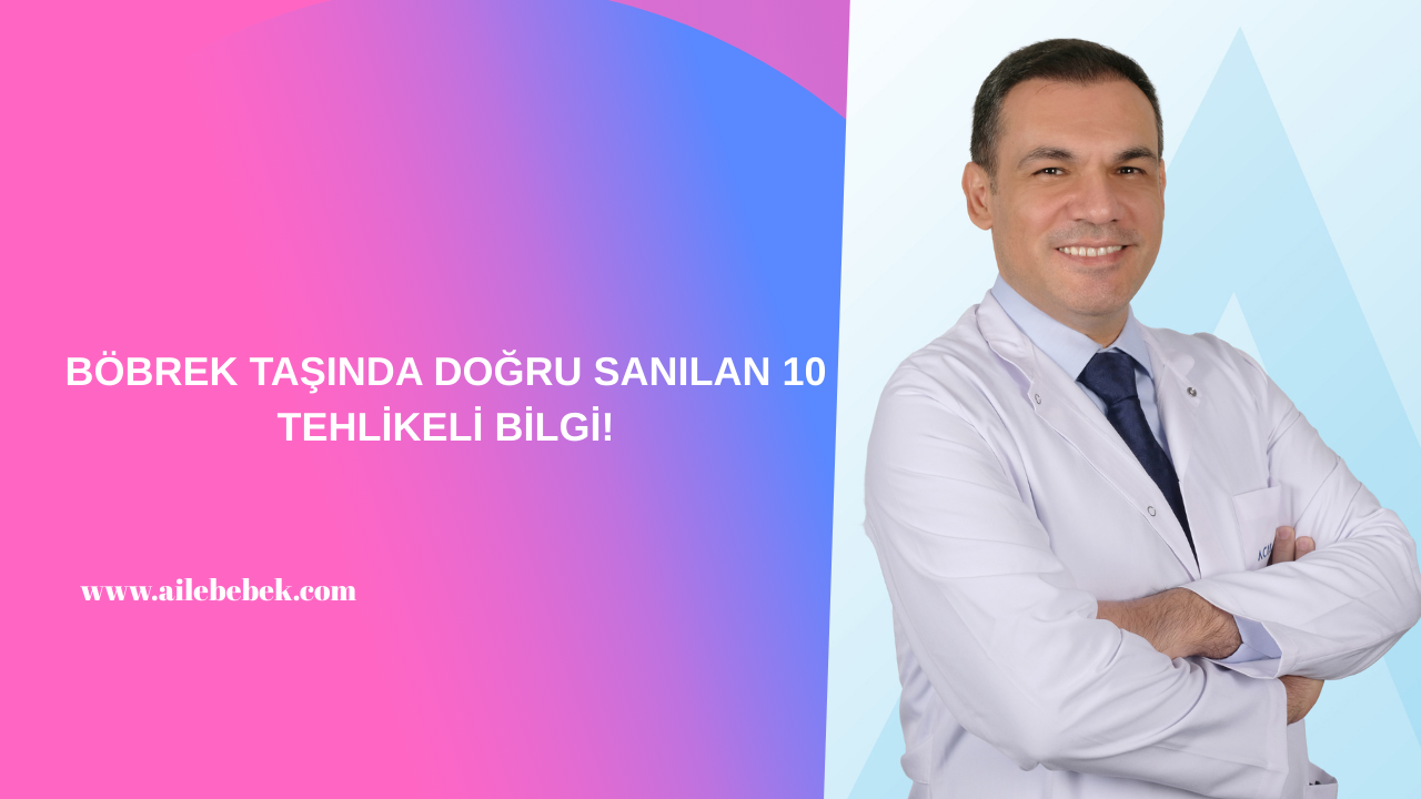BÖBREK TAŞINDA DOĞRU SANILAN 10 TEHLİKELİ BİLGİ!