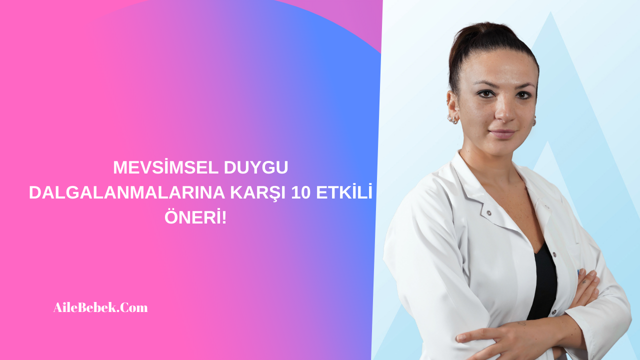 MEVSİMSEL DUYGU DALGALANMALARINA KARŞI 10 ETKİLİ ÖNERİ!